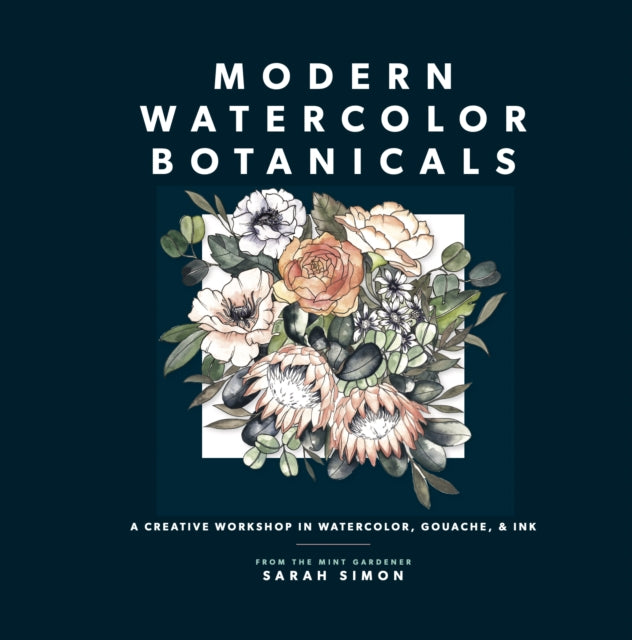 Modern Watercolor Botanicals : A Creative Workshop in Watercolor, Gouache, & Ink by Sarah Simon 9781958803219