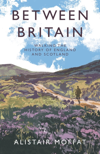 Between Britain : Walking the History of England and Scotland