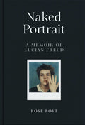 Naked Portrait : A Memoir of my Father Lucian Freud