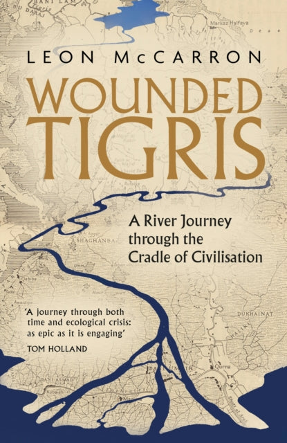 Wounded Tigris : A River Journey through the Cradle of Civilisation