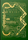 Celtic Weird : Tales of Wicked Folklore and Dark Mythology