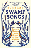 Swamp Songs : Journeys Through Marsh, Meadow and Other Wetlands