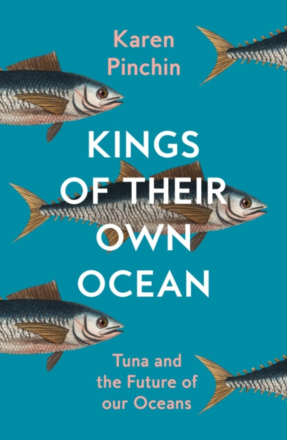 Kings of Their Own Ocean : Tuna and the Future of Our Oceans-9780008467814