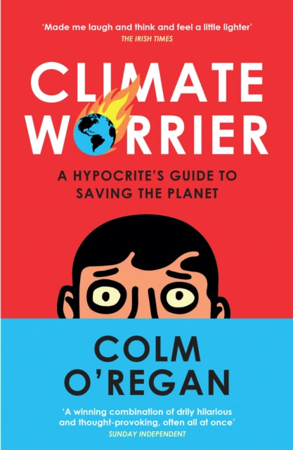 Climate Worrier : A Hypocrite's Guide to Saving the Planet by Colm O’Regan 8611762209066