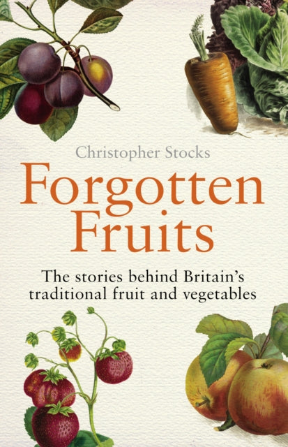 Forgotten Fruits : The stories behind Britain's traditional fruit and vegetables-9780099514749