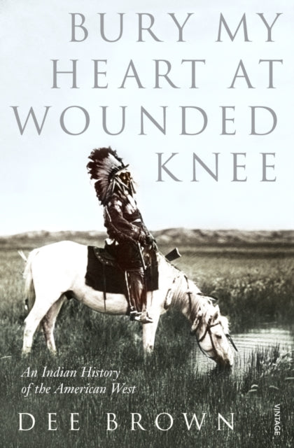 Bury My Heart At Wounded Knee : An Indian History of the American West by Dee Brown 9780099526407