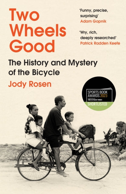 Two Wheels Good : The History and Mystery of the Bicycle (Shortlisted for the Sunday Times Sports Book Awards 2023) by Jody Rosen 9780099593591