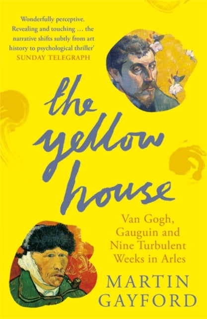 The Yellow House : Van Gogh, Gauguin, and Nine Turbulent Weeks in Arles by Martin Gayford 9780141016733