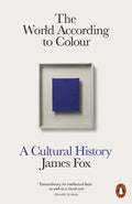 The World According to Colour : A Cultural History by James Fox 9780141976655