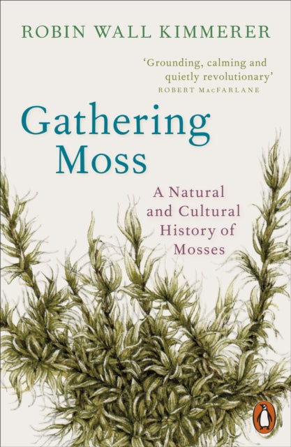 Gathering Moss : A Natural and Cultural History of Mosses by Robin Wall Kimmerer 9780141997629