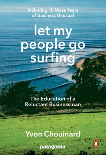 Let My People Go Surfing : The Education of a Reluctant Businessman - Including 10 More Years of Business as Usual by Yvon Chouinard 9780143109679