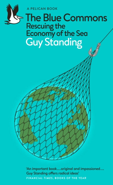 The Blue Commons : Rescuing the Economy of the Sea by Guy Standing 9780241475881