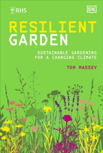 RHS Resilient Garden : Sustainable Gardening for a Changing Climate by Tom M.D. Massey 9780241575833