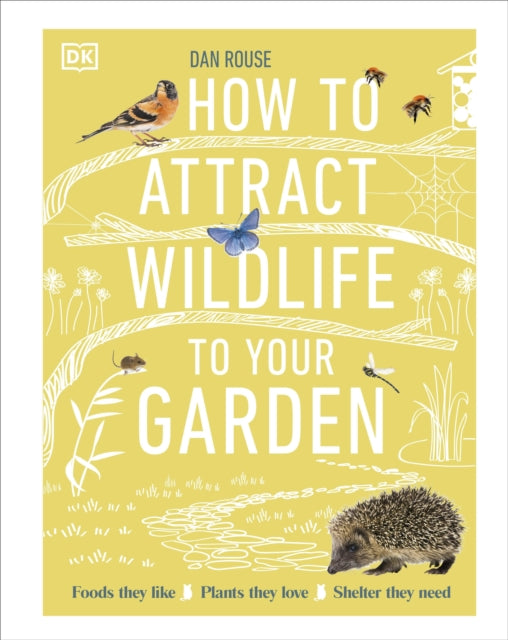 How to Attract Wildlife to Your Garden : Foods They Like, Plants They Love, Shelter They Need-9780241593301