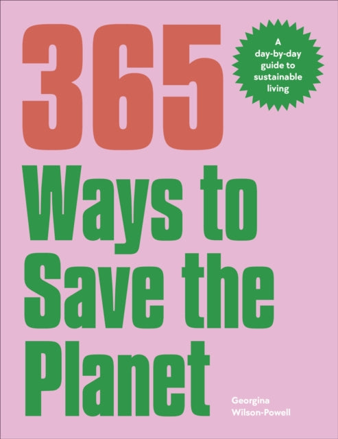 365 Ways to Save the Planet : A Day-by-day Guide to Sustainable Living-9780241609101