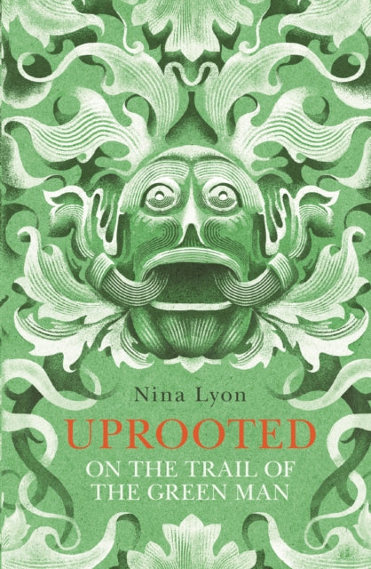 Uprooted : On the Trail of the Green Man by Nina Lyon 9780571318025