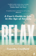 Relax : A User's Guide to Life in the Age of Anxiety by Timothy Caulfield 9780571365166