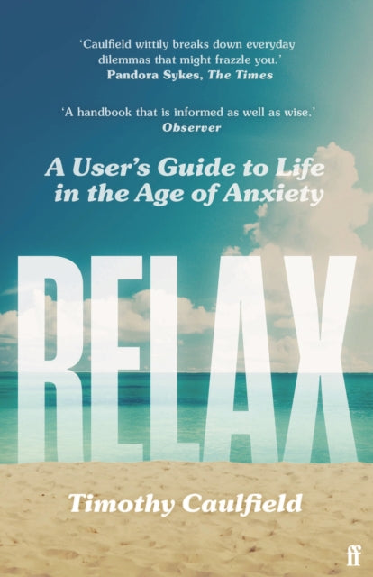 Relax : A User's Guide to Life in the Age of Anxiety by Timothy Caulfield 9780571365166