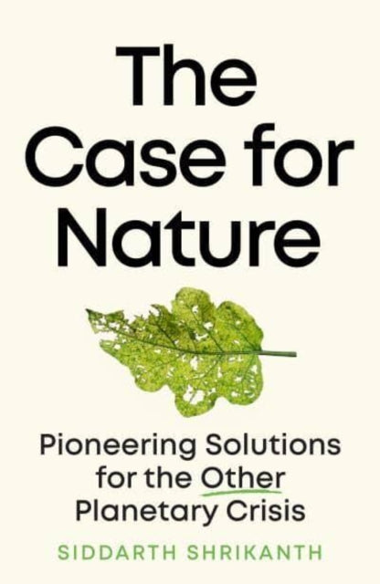 The Case for Nature : Pioneering Solutions for the Other Planetary Crisis-9780715654729