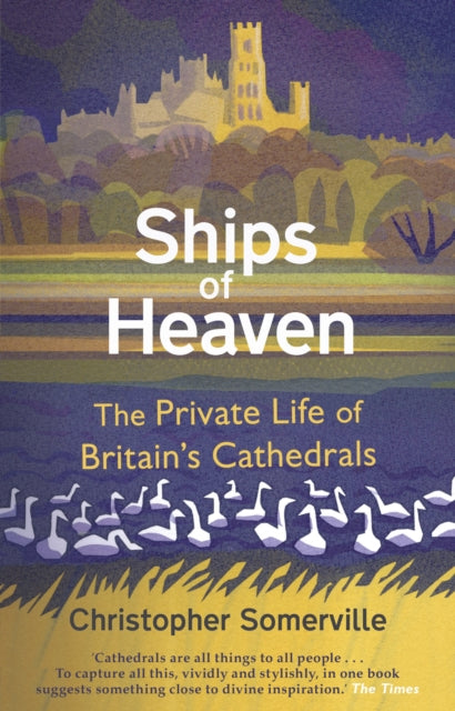 Ships Of Heaven : The Private Life of Britain’s Cathedrals by Christopher Somerville 9780857523655