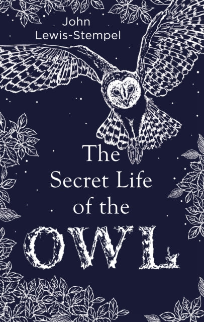 The Secret Life of the Owl : a beautifully illustrated and lyrical celebration of this mythical creature from bestselling and prize-winning author John Lewis-Stempel-9780857524560