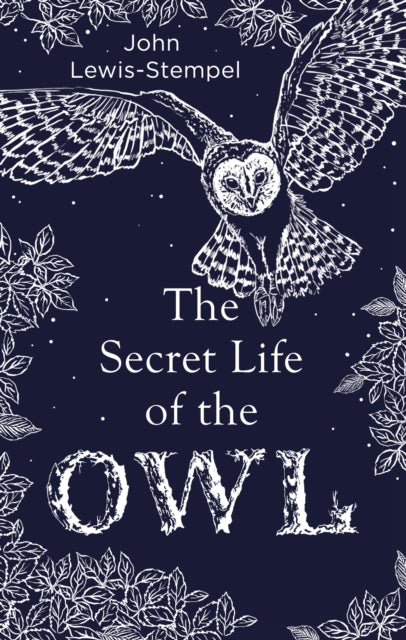 The Secret Life of the Owl : a beautifully illustrated and lyrical celebration of this mythical creature from bestselling and prize-winning author John Lewis-Stempel by John Lewis-Stempel 9780857524560