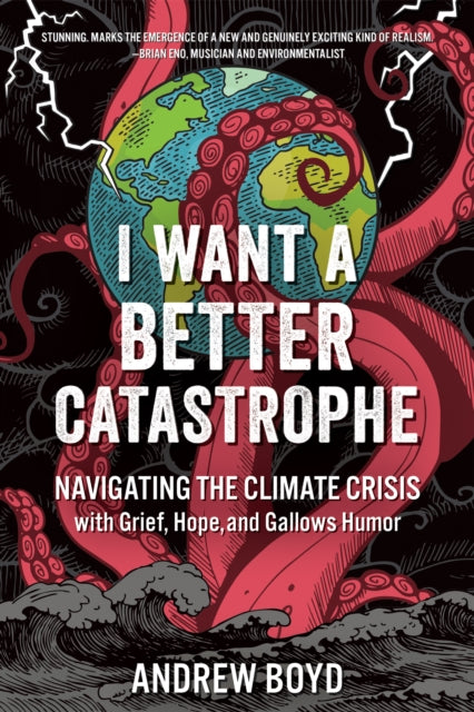 I Want a Better Catastrophe : Navigating the Climate Crisis with Grief, Hope, and Gallows Humor-9780865719835