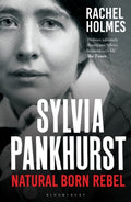 Sylvia Pankhurst : Natural Born Rebel by Rachel Holmes 9781408880456