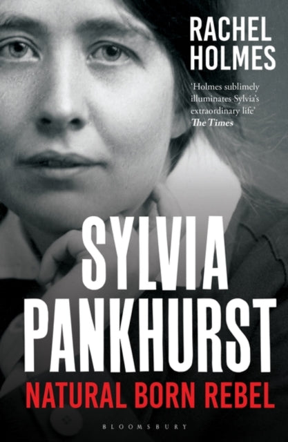 Sylvia Pankhurst : Natural Born Rebel by Rachel Holmes 9781408880456