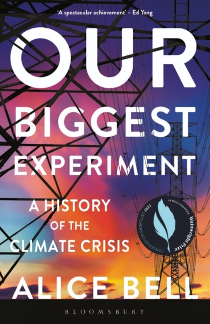 Our Biggest Experiment : A History of the Climate Crisis – SHORTLISTED FOR THE WAINWRIGHT PRIZE FOR CONSERVATION WRITING by Alice Bell 9781472974785