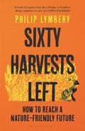 Sixty Harvests Left : How to Reach a Nature-Friendly Future by Philip Lymbery 9781526619341