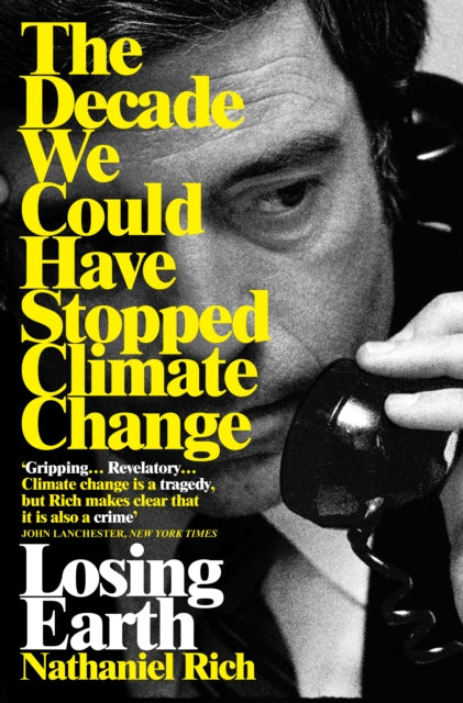 Losing Earth : The Decade We Could Have Stopped Climate Change by Nathaniel Rich 9781529015843