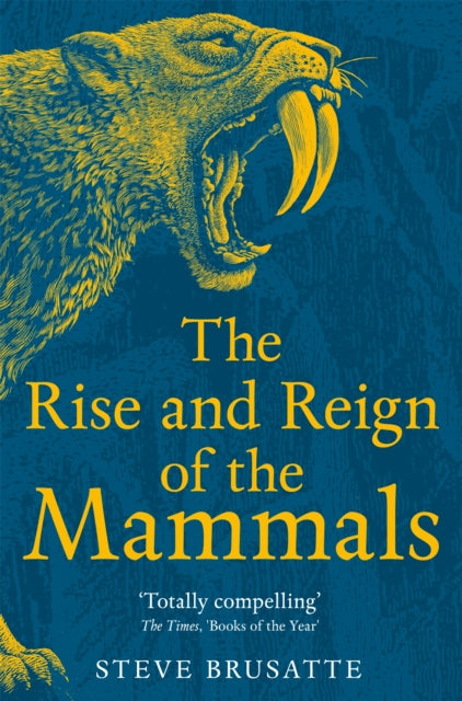 The Rise and Reign of the Mammals : A New History, from the Shadow of the Dinosaurs to Us by Steve Brusatte 9781529034233