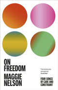 On Freedom : The electrifying new book from the author of The Argonauts by Maggie Nelson 9781529113341
