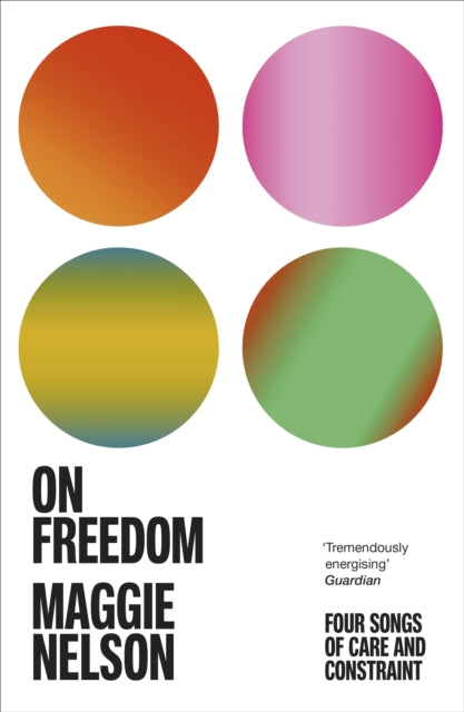 On Freedom : The electrifying new book from the author of The Argonauts by Maggie Nelson 9781529113341
