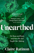 Unearthed : On race and roots, and how the soil taught me I belong by Claire Ratinon 9781529114867