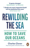 Rewilding the Sea : How to Save our Oceans by Charles Clover 9781529144055
