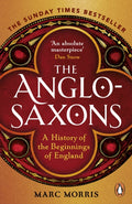 The Anglo-Saxons : A History of the Beginnings of England by Marc Morris 9781529156980