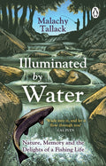 Illuminated By Water : Nature, Memory and the Delights of a Fishing Life by Malachy Tallack 9781529176070