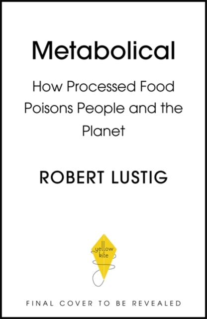 Metabolical : The truth about processed food and how it poisons people and the planet by Dr Robert Lustig 9781529350074