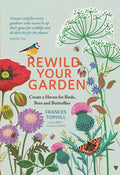 Rewild Your Garden : Create a Haven for Birds, Bees and Butterflies by Frances Tophill 9781529410259