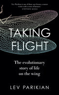 Taking Flight : The Evolutionary Story of Life on the Wing by Lev Parikian 9781783967032