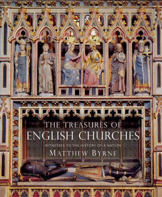 The Treasures of English Churches : Witnesses to the History of a Nation by Dr Matthew Byrne 9781784424893