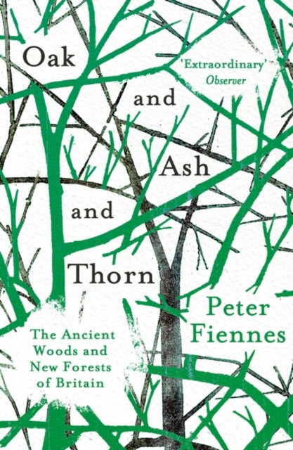 Oak and Ash and Thorn : The Ancient Woods and New Forests of Britain-9781786073211