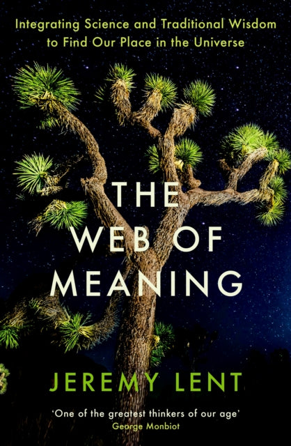 The Web of Meaning : Integrating Science and Traditional Wisdom to Find Our Place in the Universe by Jeremy Lent 9781788165655