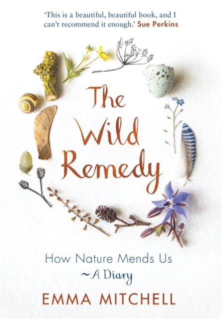 The Wild Remedy : How Nature Mends Us - A Diary (as seen on the BBC's Springwatch) by Emma Mitchell 9781789292909