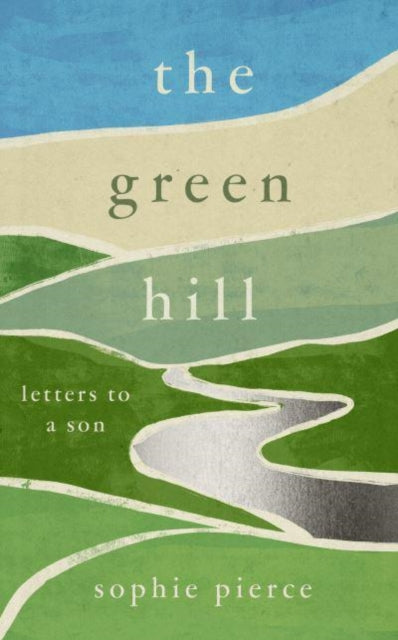 The Green Hill : Letters to a son by Sophie Pierce 9781800181809