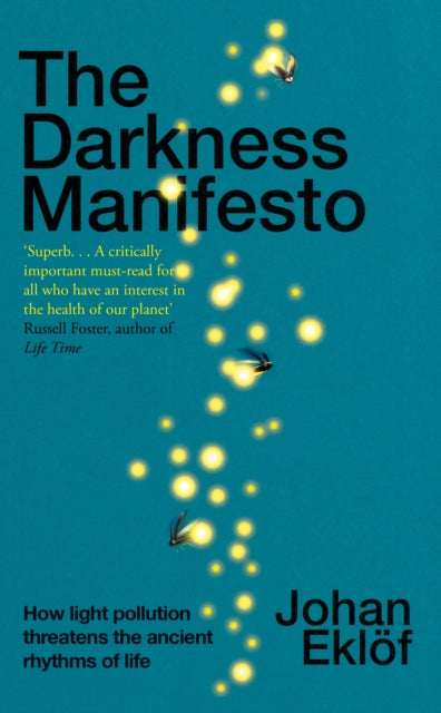 The Darkness Manifesto : How light pollution threatens the ancient rhythms of life-9781847927156
