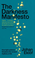 The Darkness Manifesto : How light pollution threatens the ancient rhythms of life by Johan Eklof 9781847927156