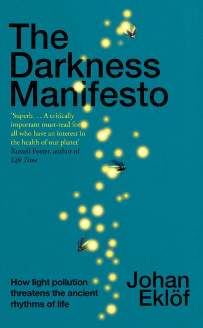 The Darkness Manifesto : How light pollution threatens the ancient rhythms of life by Johan Eklof 9781847927156
